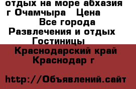 отдых на море абхазия  г Очамчыра › Цена ­ 600 - Все города Развлечения и отдых » Гостиницы   . Краснодарский край,Краснодар г.